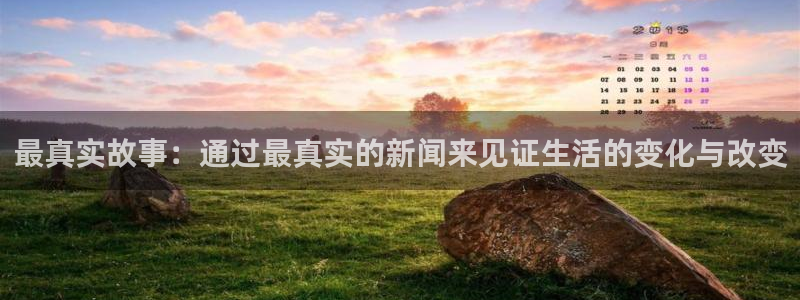 最真实故事：通过最真实的新闻来见证生活的变化与改变